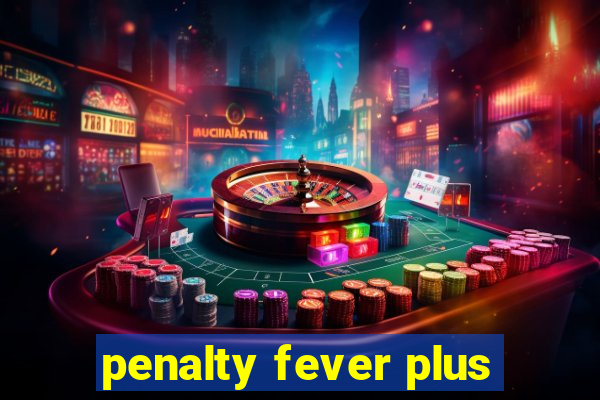 penalty fever plus